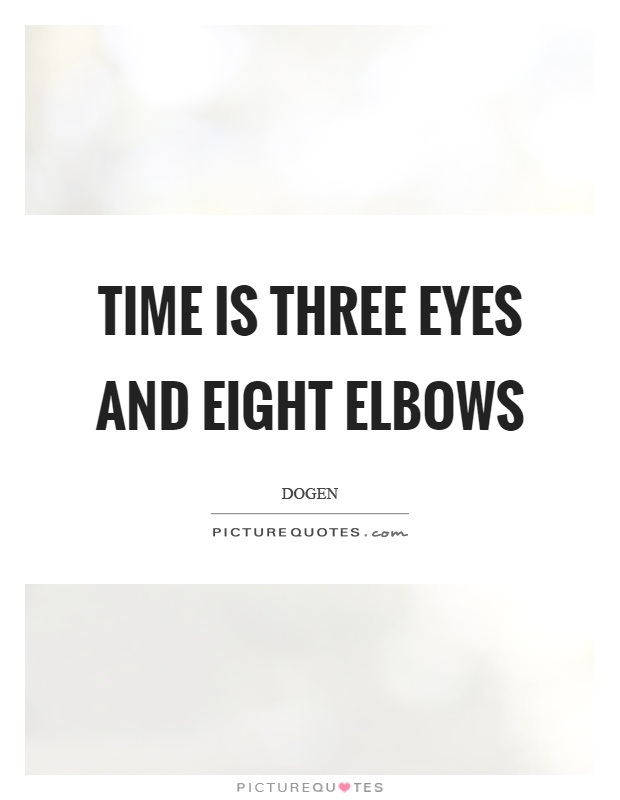 Time is three eyes and eight elbows Picture Quote #1