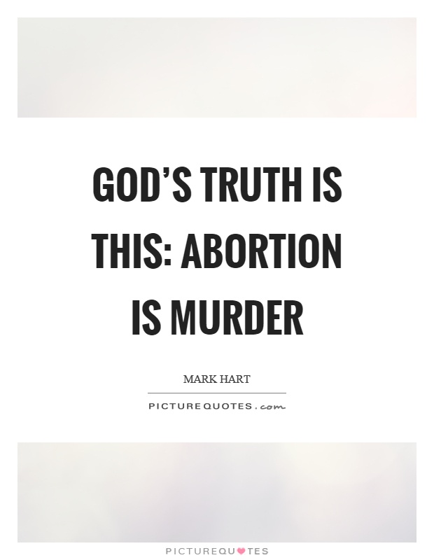 God’s truth is this: abortion is murder Picture Quote #1