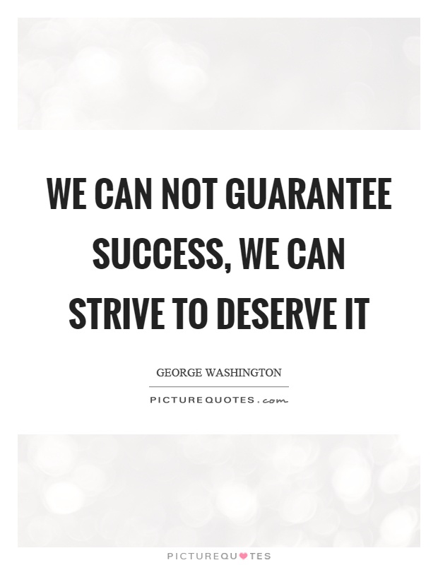 We can not guarantee success, we can strive to deserve it Picture Quote #1