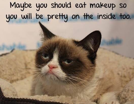 Maybe you should eat makeup so you will be pretty on the inside too Picture Quote #1
