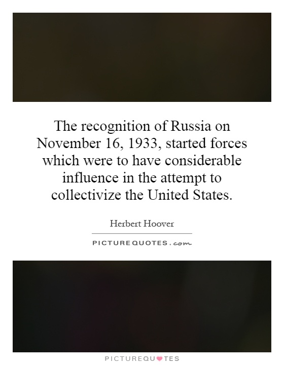 The recognition of Russia on November 16, 1933, started forces which were to have considerable influence in the attempt to collectivize the United States Picture Quote #1
