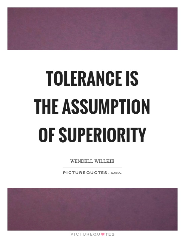 Tolerance is the assumption of superiority Picture Quote #1