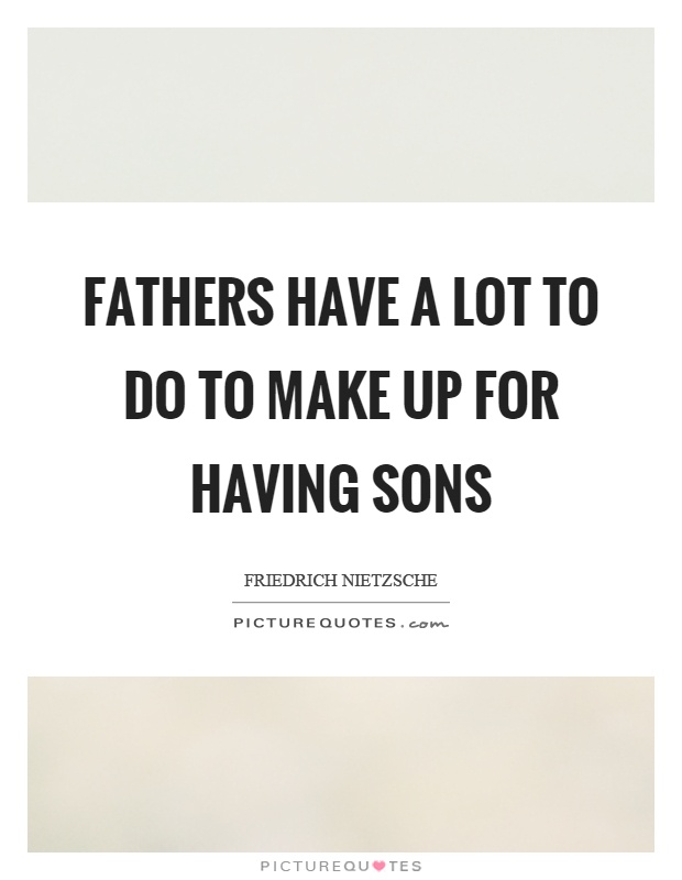 Fathers have a lot to do to make up for having sons Picture Quote #1