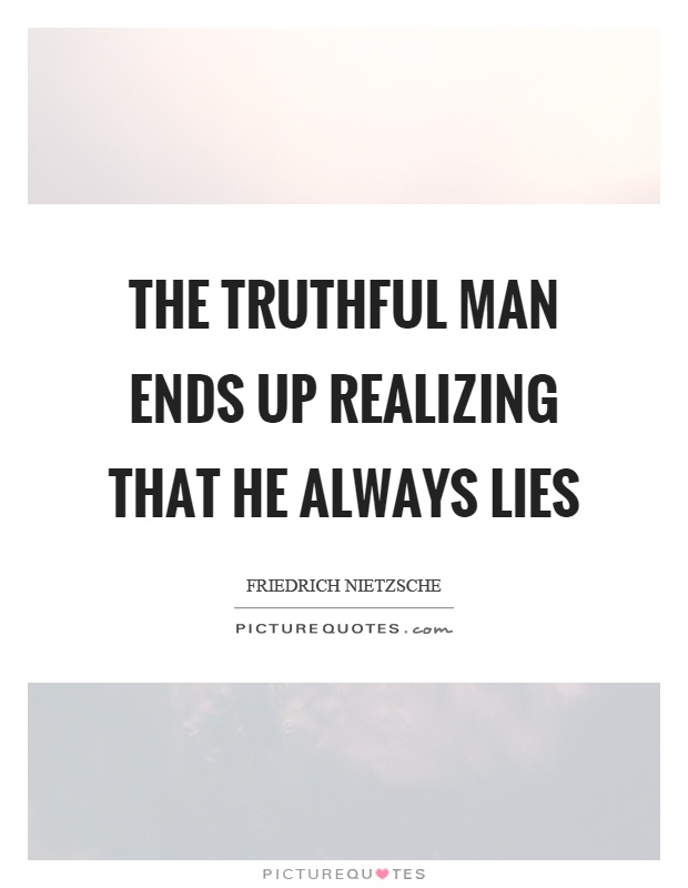 The truthful man ends up realizing that he always lies Picture Quote #1