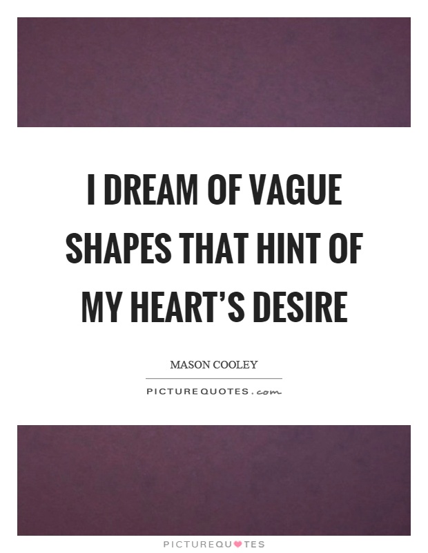 I dream of vague shapes that hint of my heart’s desire Picture Quote #1