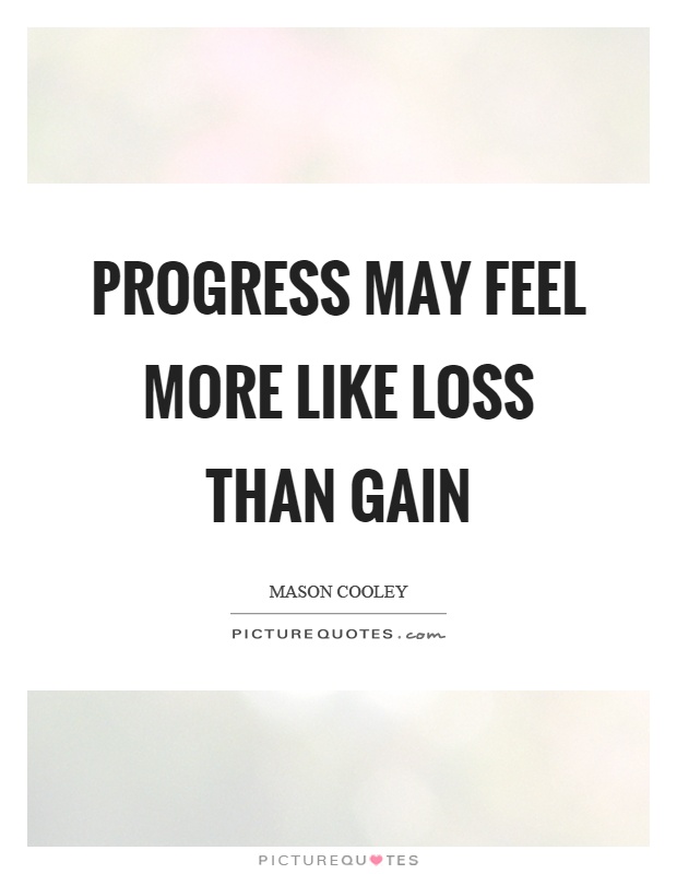 Progress may feel more like loss than gain Picture Quote #1