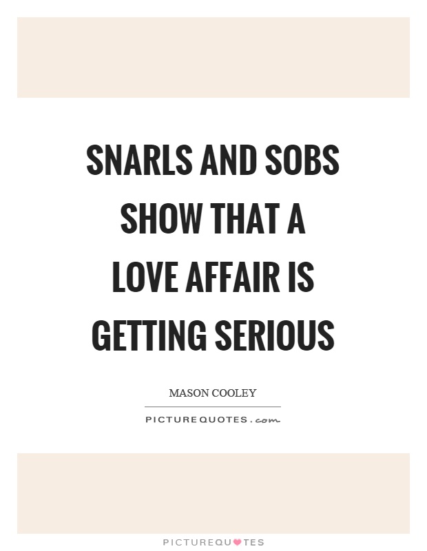 Snarls and sobs show that a love affair is getting serious Picture Quote #1