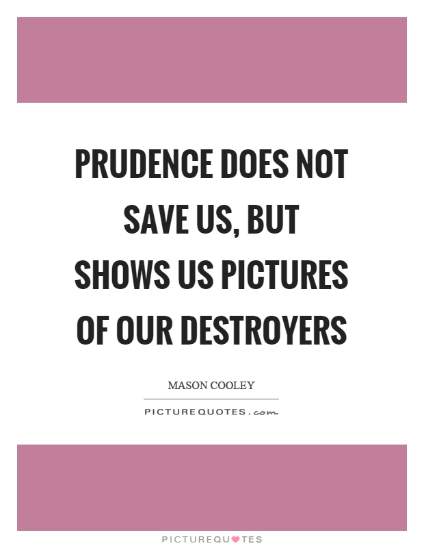 Prudence does not save us, but shows us pictures of our destroyers Picture Quote #1