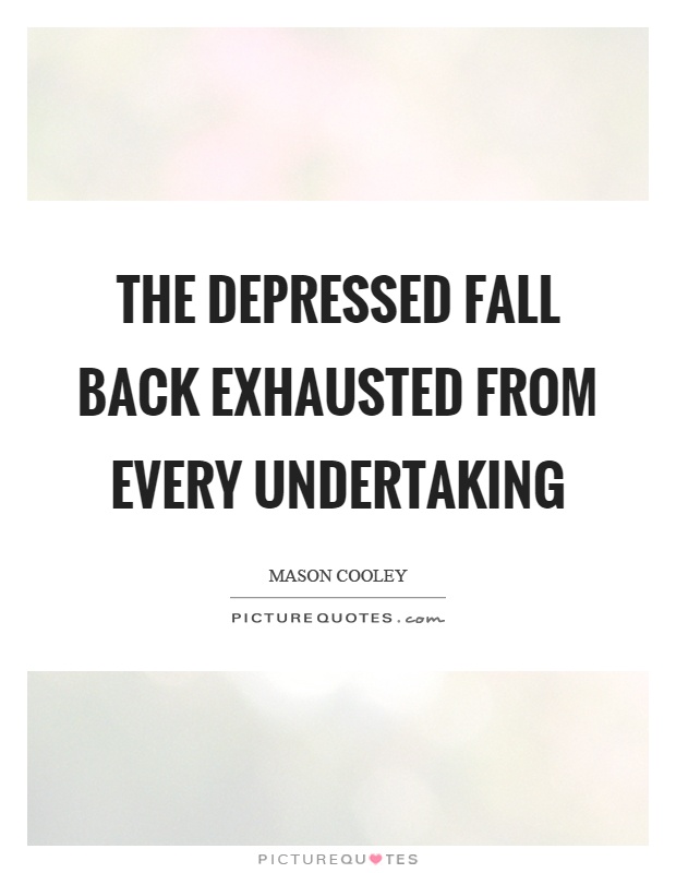 The depressed fall back exhausted from every undertaking Picture Quote #1