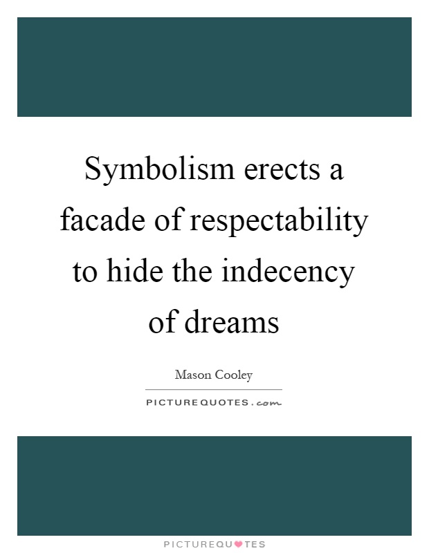 Symbolism erects a facade of respectability to hide the indecency of dreams Picture Quote #1