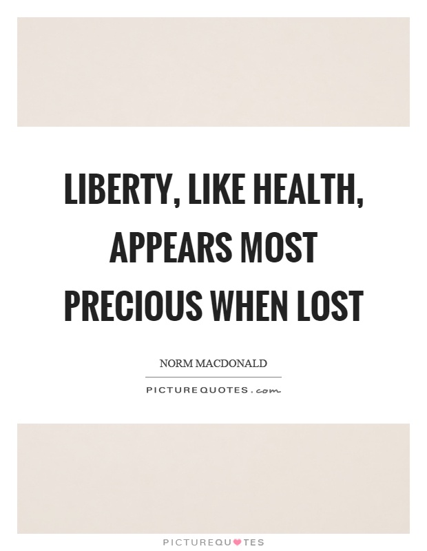 Liberty, like health, appears most precious when lost Picture Quote #1