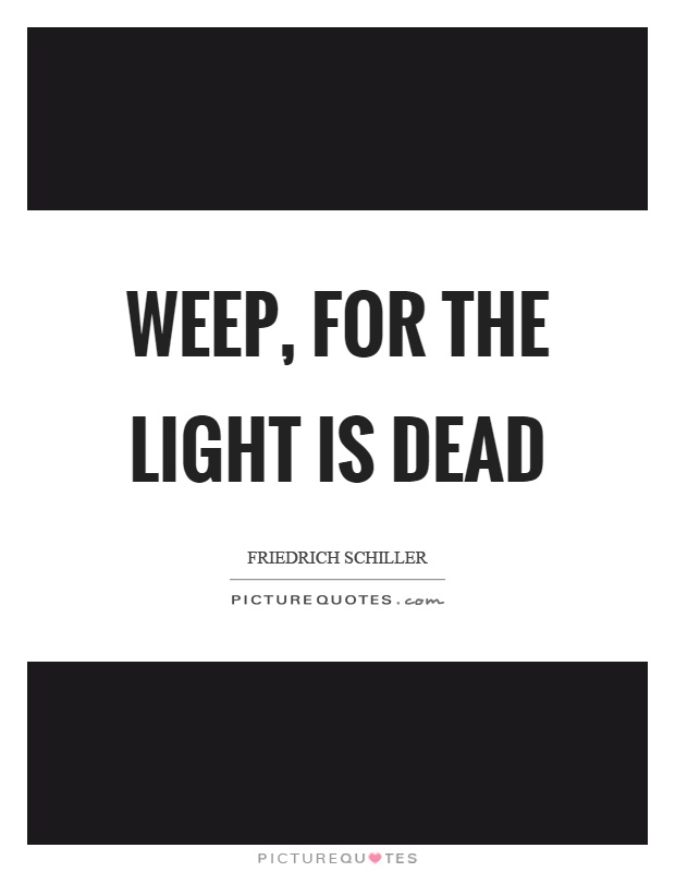 Weep, for the light is dead Picture Quote #1