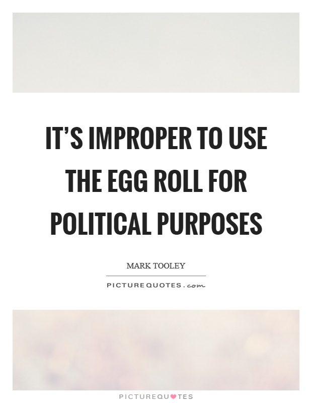 It’s improper to use the egg roll for political purposes Picture Quote #1