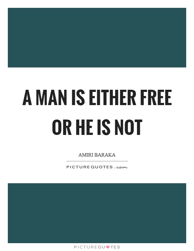 A man is either free or he is not Picture Quote #1