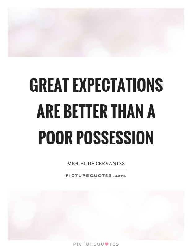 Great expectations are better than a poor possession Picture Quote #1