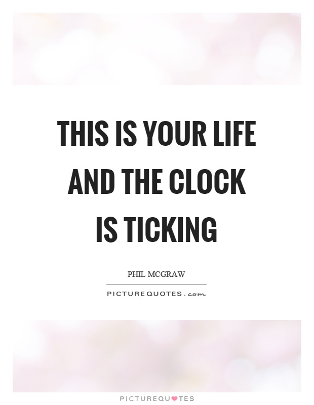 This is your life and the clock is ticking Picture Quote #1