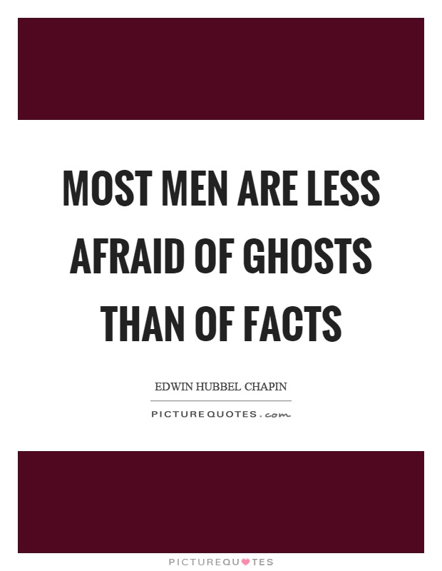 Most men are less afraid of ghosts than of facts Picture Quote #1