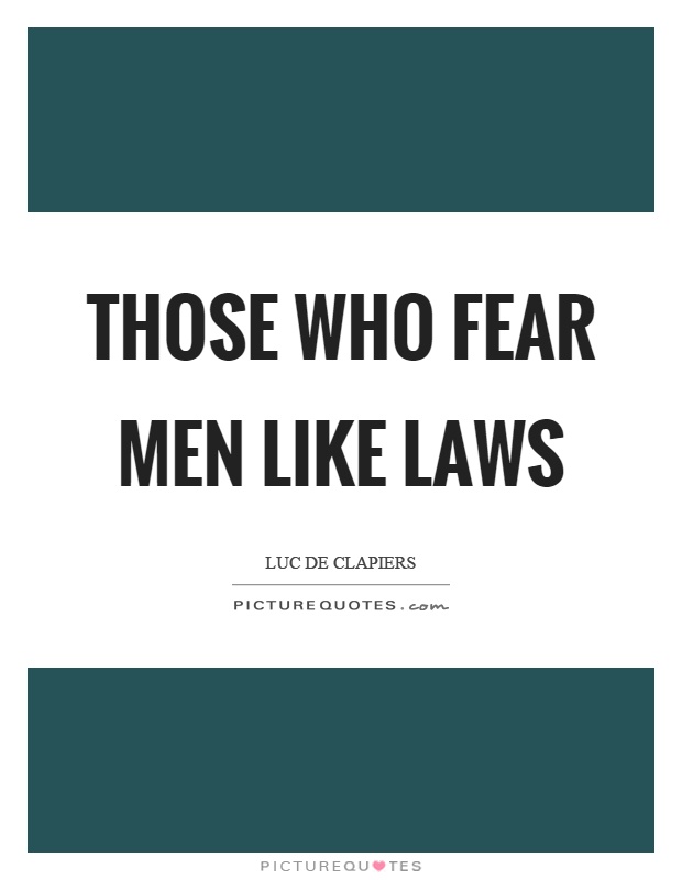 Those who fear men like laws Picture Quote #1