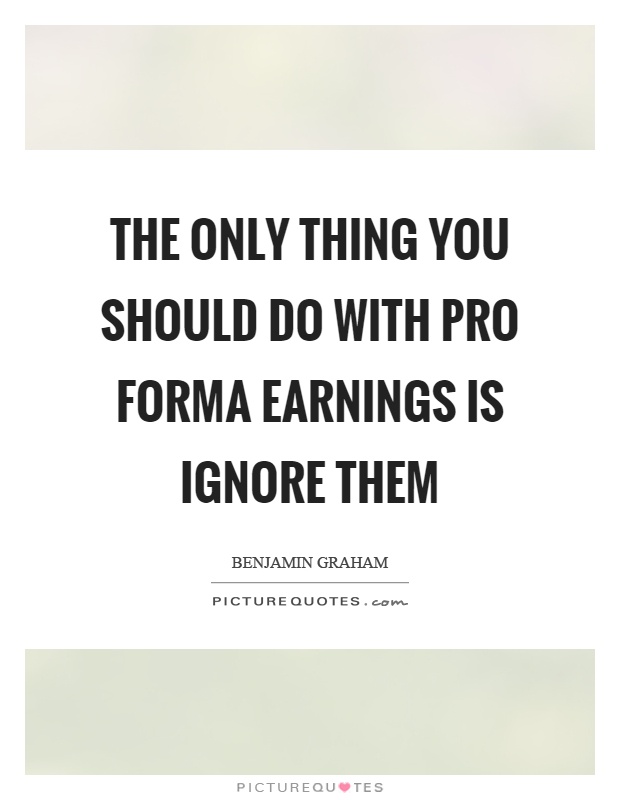 The only thing you should do with pro forma earnings is ignore them Picture Quote #1