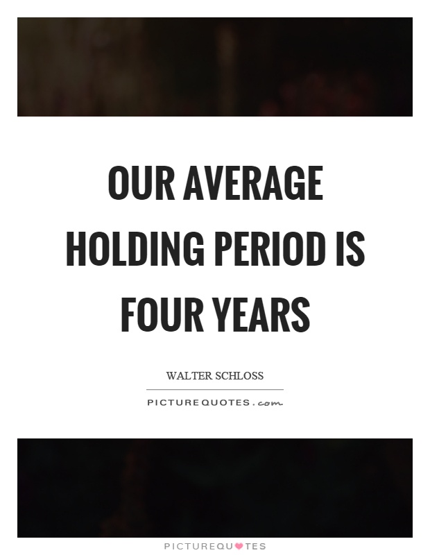 Our average holding period is four years Picture Quote #1
