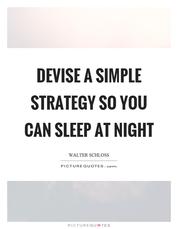 Devise a simple strategy so you can sleep at night Picture Quote #1