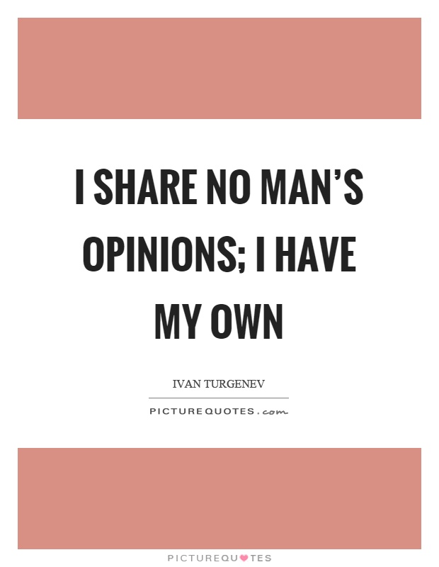 I share no man’s opinions; I have my own Picture Quote #1