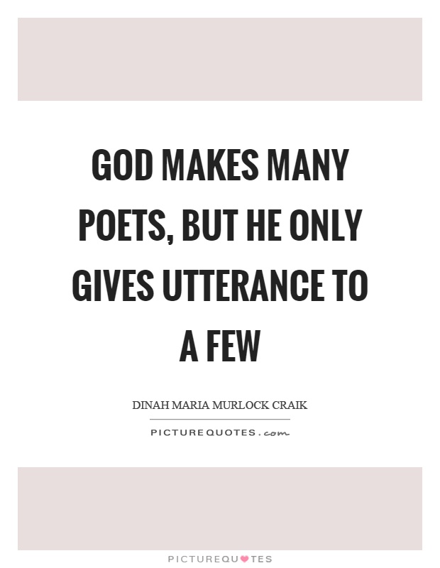 God makes many poets, but he only gives utterance to a few Picture Quote #1