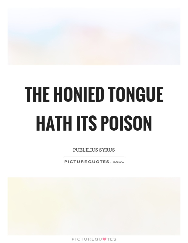 The honied tongue hath its poison Picture Quote #1