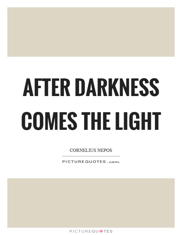 After darkness comes the light Picture Quote #1