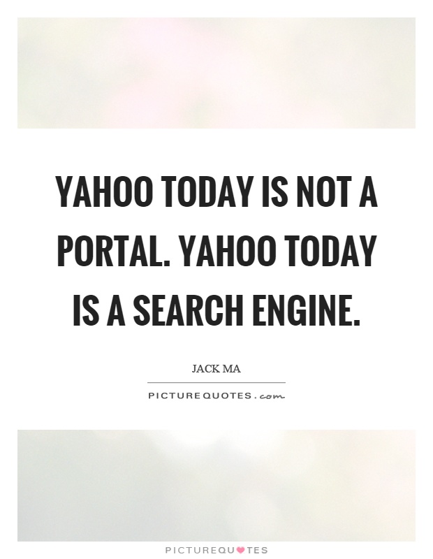 Yahoo today is not a portal. Yahoo today is a search engine Picture Quote #1