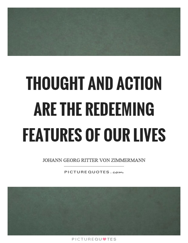 Thought and action are the redeeming features of our lives Picture Quote #1