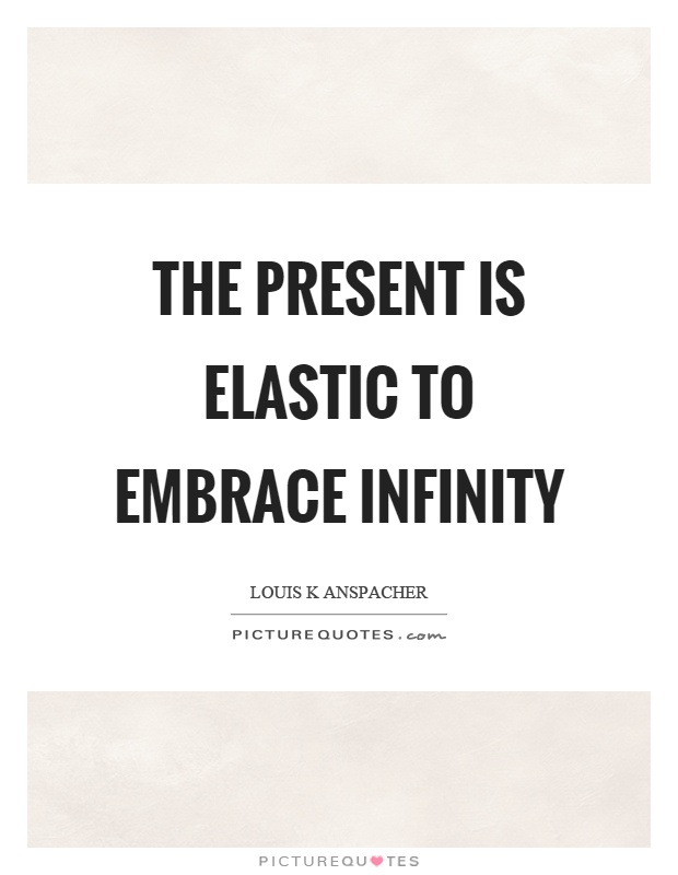 The present is elastic to embrace infinity Picture Quote #1