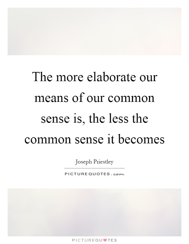 The more elaborate our means of our common sense is, the less the common sense it becomes Picture Quote #1