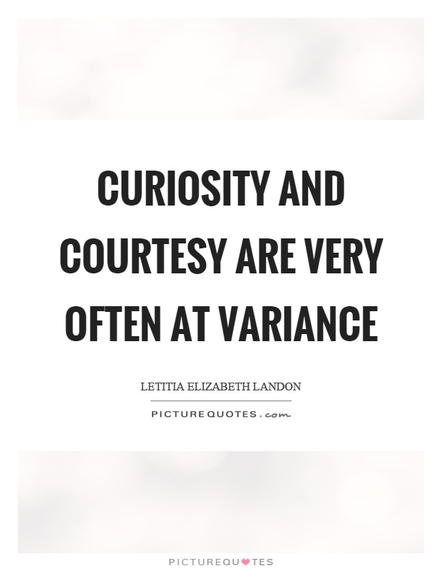Curiosity and courtesy are very often at variance Picture Quote #1