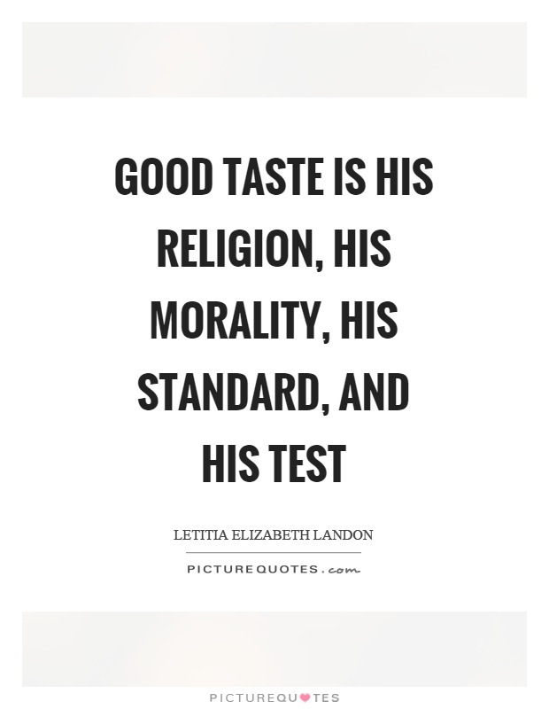 Good taste is his religion, his morality, his standard, and his test Picture Quote #1