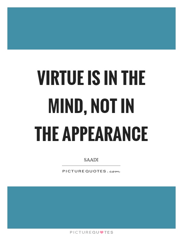 Virtue is in the mind, not in the appearance Picture Quote #1