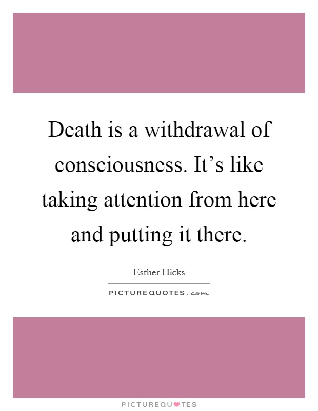 Death is a withdrawal of consciousness. It’s like taking attention from here and putting it there Picture Quote #1