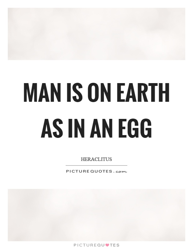 Man is on earth as in an egg Picture Quote #1