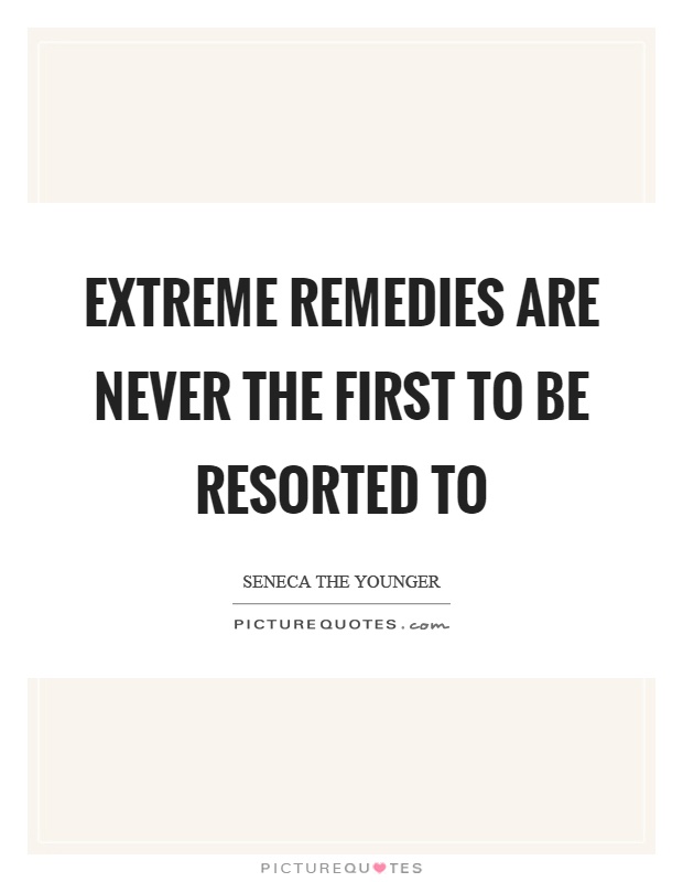 Extreme remedies are never the first to be resorted to Picture Quote #1