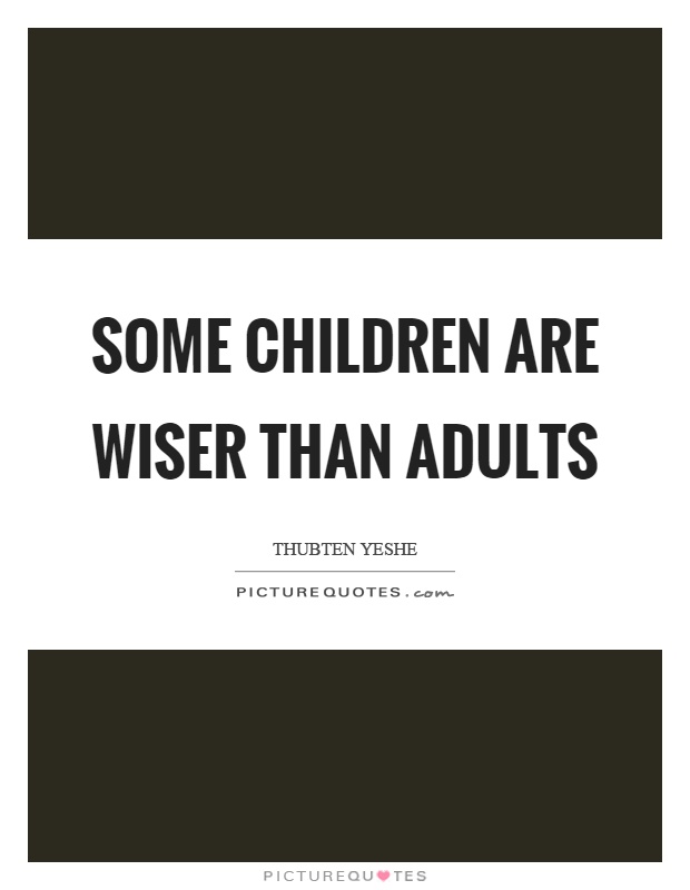 Some children are wiser than adults Picture Quote #1