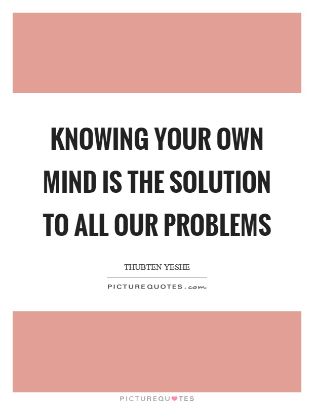 Knowing your own mind is the solution to all our problems Picture Quote #1