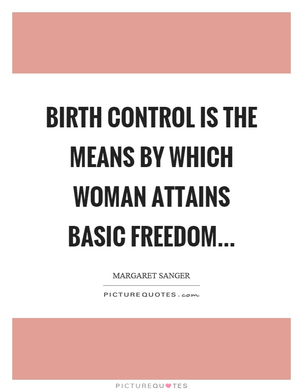 Birth control is the means by which woman attains basic freedom Picture Quote #1