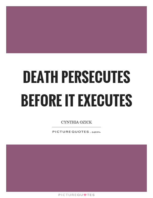 Death persecutes before it executes Picture Quote #1