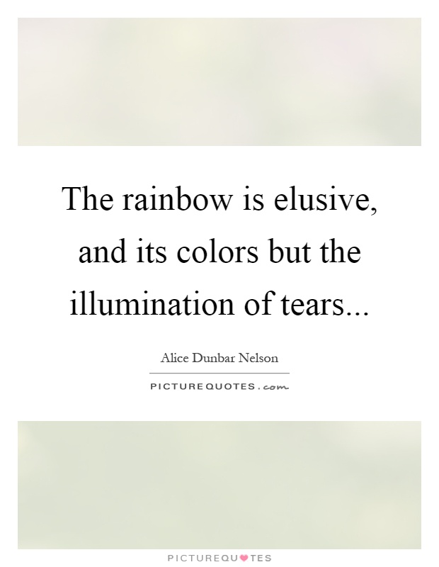 The rainbow is elusive, and its colors but the illumination of tears Picture Quote #1