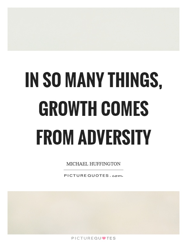 In so many things growth comes from adversity Picture Quotes