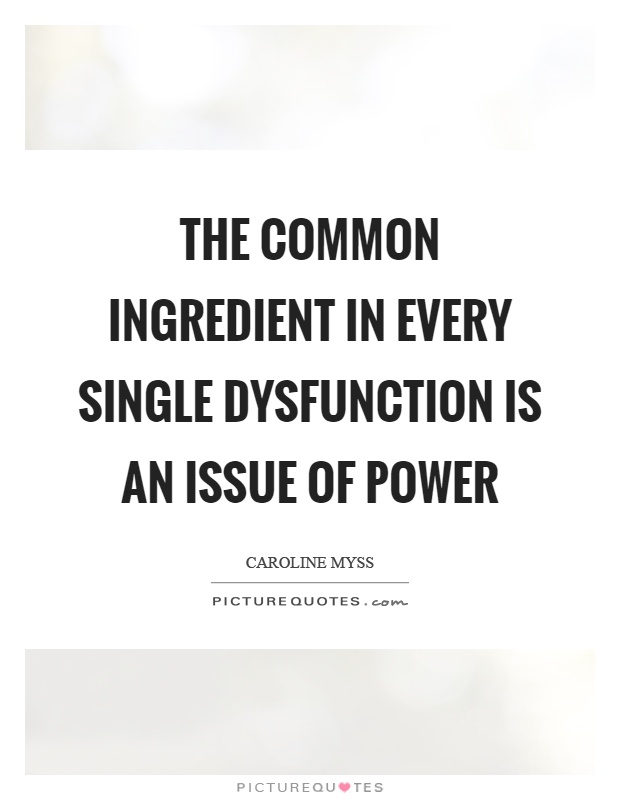 The common ingredient in every single dysfunction is an issue of power Picture Quote #1
