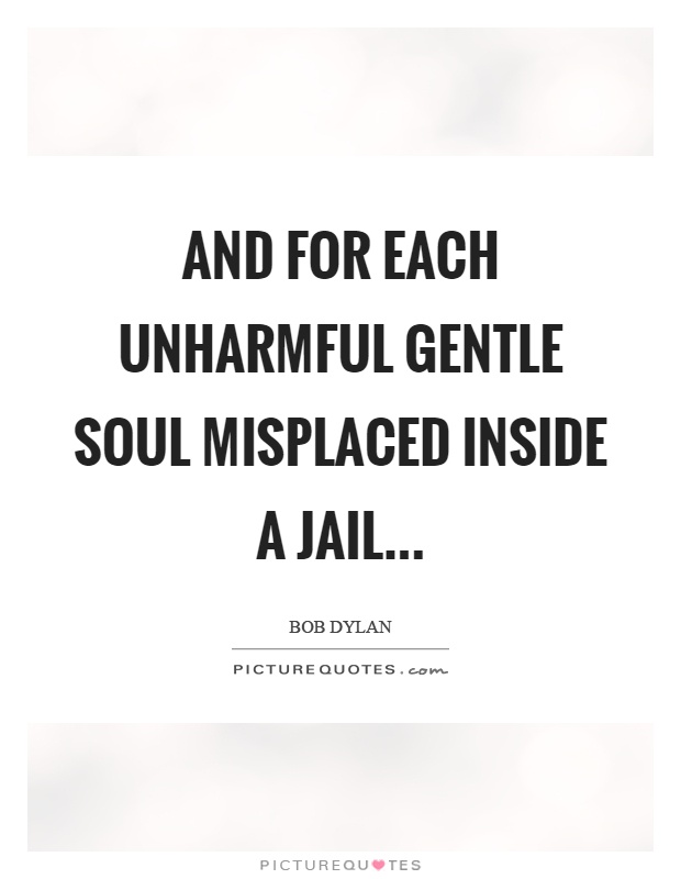 And for each unharmful gentle soul misplaced inside a jail Picture Quote #1