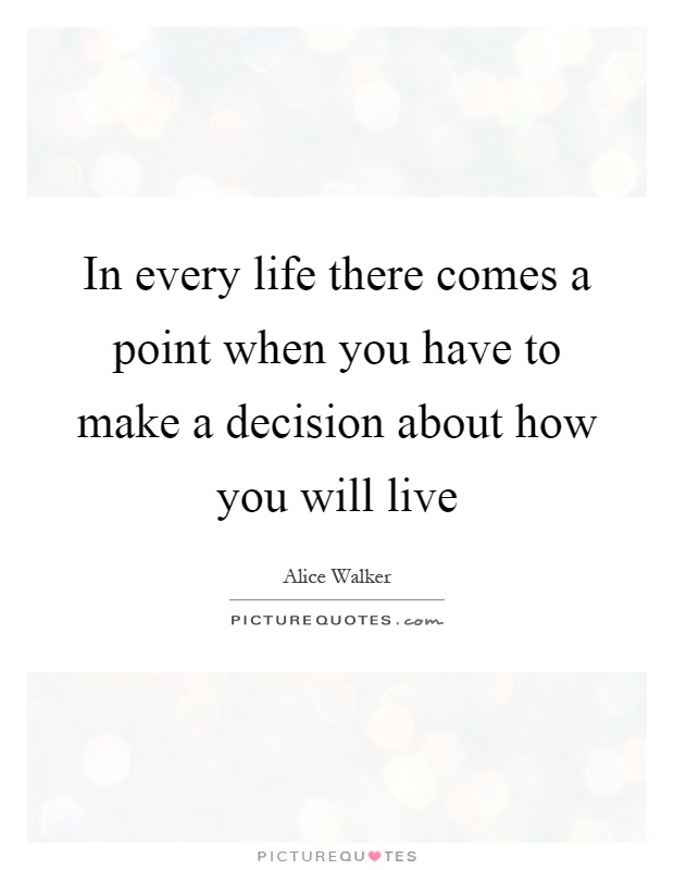 In every life there comes a point when you have to make a decision about how you will live Picture Quote #1