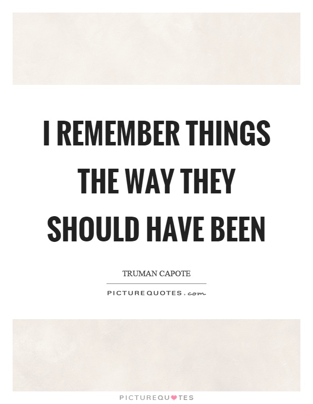 I remember things the way they should have been Picture Quote #1