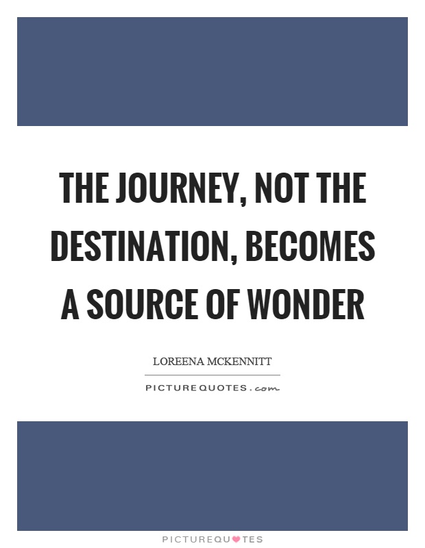 The journey, not the destination, becomes a source of wonder Picture Quote #1